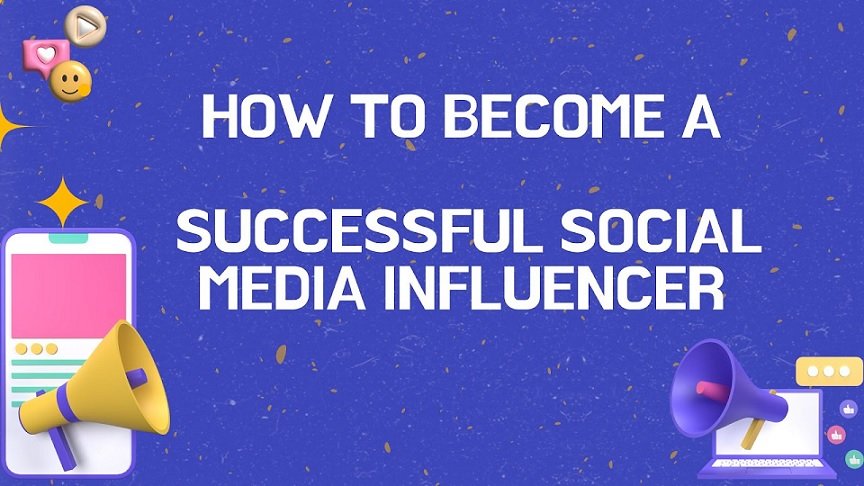 How to Become a Successful Social Media Influencer