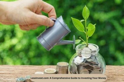 LessInvest.com A Comprehensive Guide to Investing Your Money